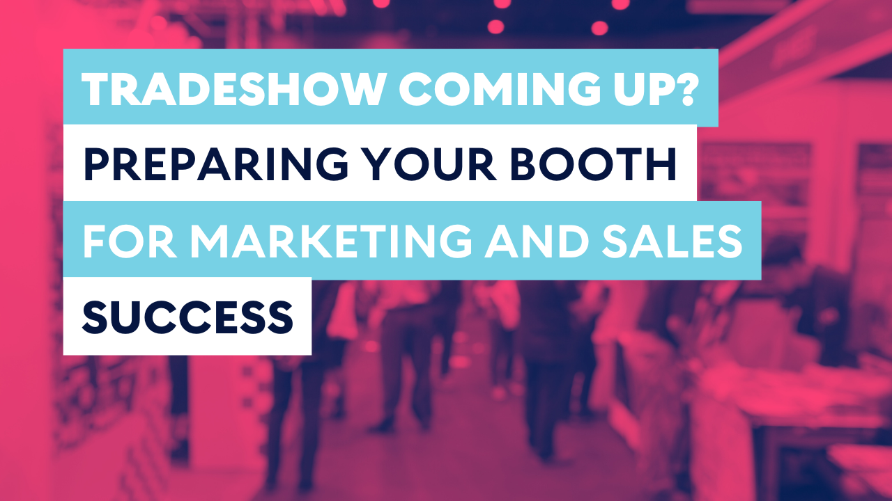Tradeshow Coming Up? Preparing your booth for marketing and sales success.
